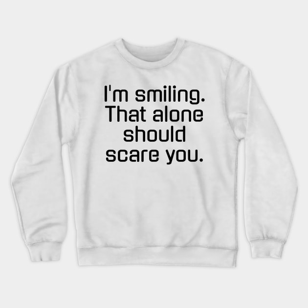 I'm smiling That alone should scare you Crewneck Sweatshirt by Horisondesignz